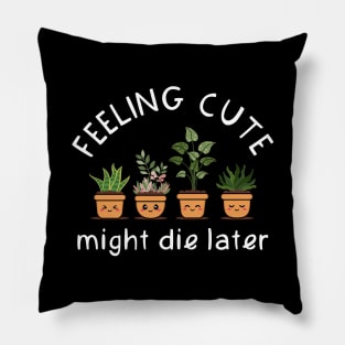 Feeling Cute Might Die Later Pillow