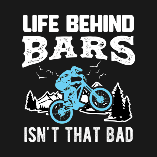 Life Behind Bars isnt that Bad T-Shirt