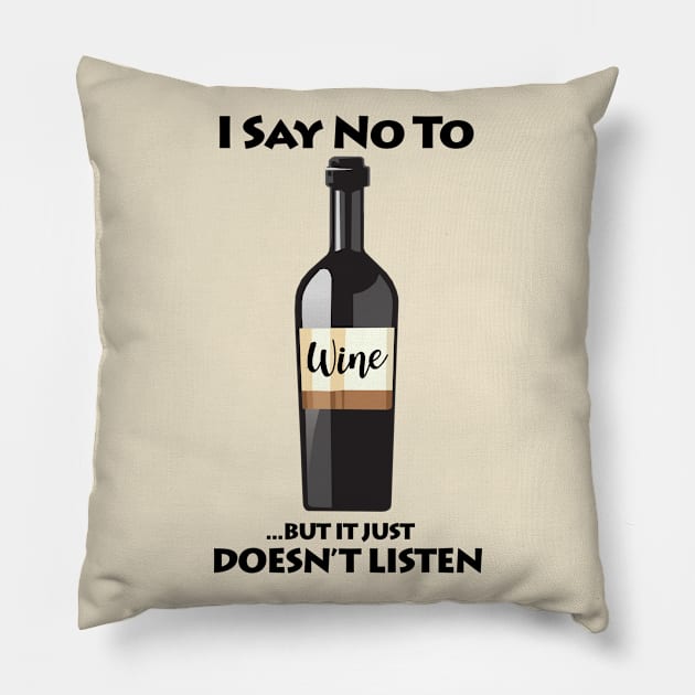 I Say No To Wine...But It Just Doesn't Listen Pillow by KewaleeTee