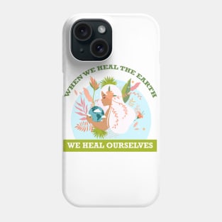 When We Heal The Earth... We Heal Ourselves Phone Case