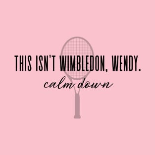 Funny Tennis This isn't Wimbledon Wendy Calm Down T-Shirt