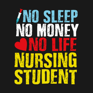 NO SLEEP NO MONEY NO LIFE NURSING STUDENT T-Shirt