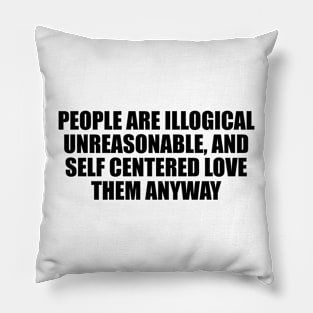 People are illogical, unreasonable, and self centered. Love them anyway Pillow