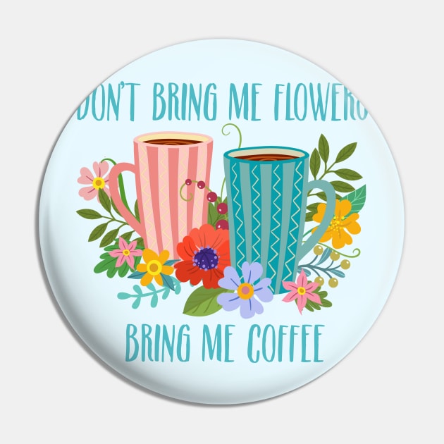 Don’t Bring Me Flowers, Bring Me Coffee Pin by LittleBunnySunshine