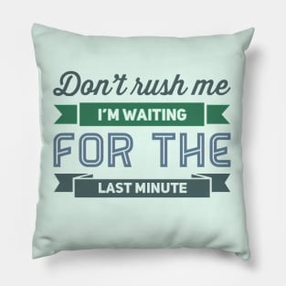 Don't Rush Me I'm Waiting For The Last Minute funny sarcastic Pillow