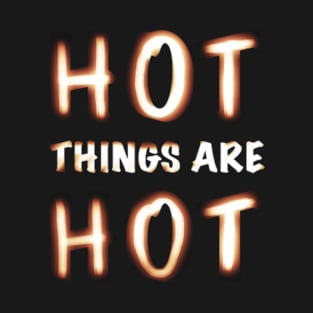 Hot Things Are Hot T-Shirt