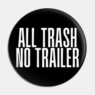 All Trash No Trailer Pin