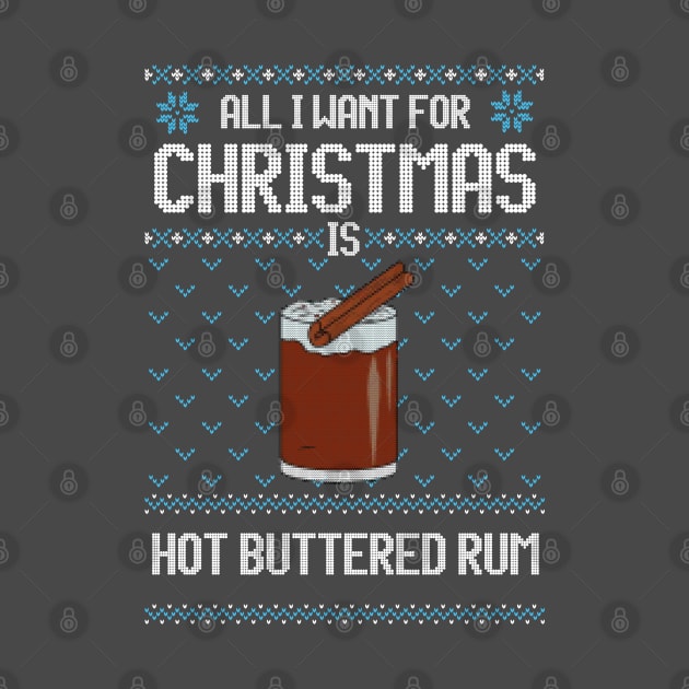 All I Want For Christmas Is Hot Buttered Rum - Ugly Xmas Sweater For Hot Buttered Rum Lover by Ugly Christmas Sweater Gift