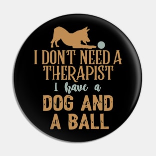 I don't need a therapist I have a dog and a ball Pin