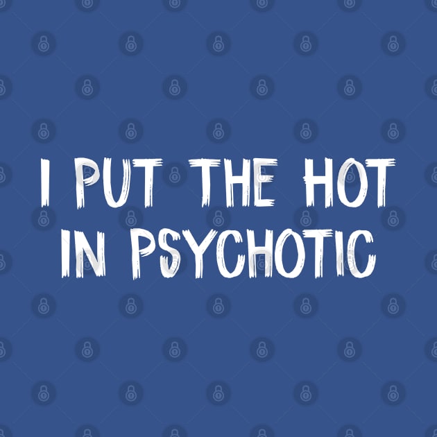 I Put The Hot In Psychotic by TIHONA
