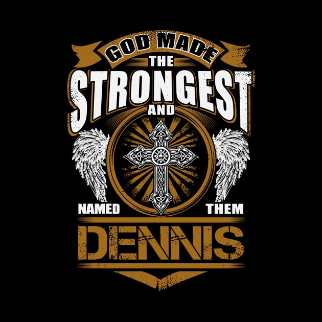 Dennis Name T Shirt - God Found Strongest And Named Them Dennis Gift Item by reelingduvet