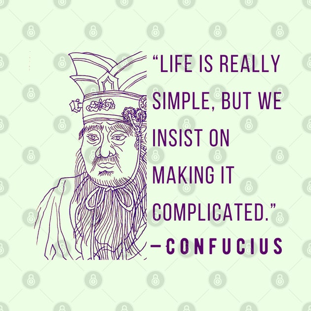 Confucius said Life is really simple, but we insist on making it complicated. by artbleed