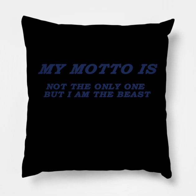 MY MOTTO IS NOT THE ONLY ONE BUT I AM THE BEAST Pillow by mohidzStore