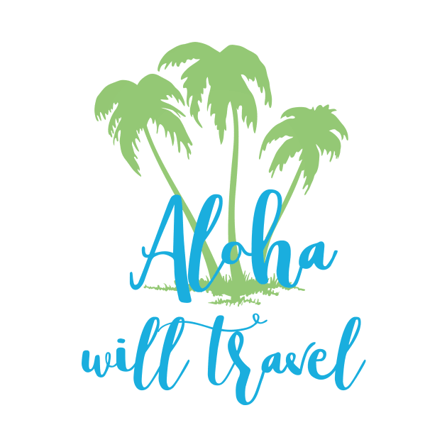 Aloha Will Travel Hawaii Vacation Luau T Shirt by mauipilialoha