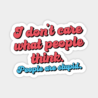 I don't care what people think - People are stupid Magnet