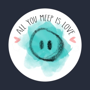 All You Meep is Love T-Shirt