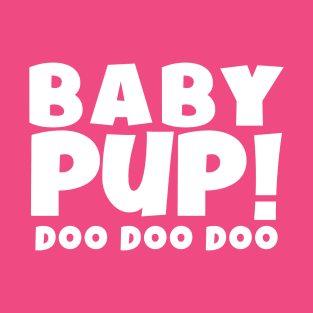 BABY PUP! DOO DOO DOO T-Shirt