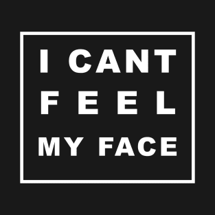 I CANT FEEL MY FACE T-Shirt