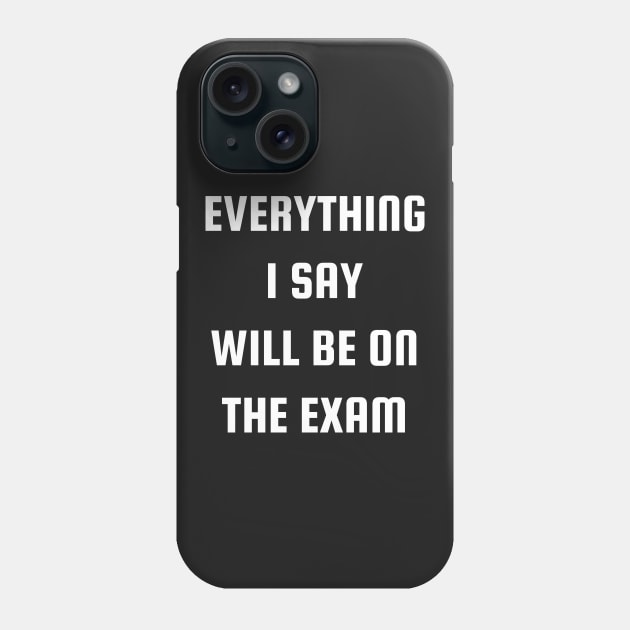 Everything I Say Will Be On The Exam Phone Case by lcorri