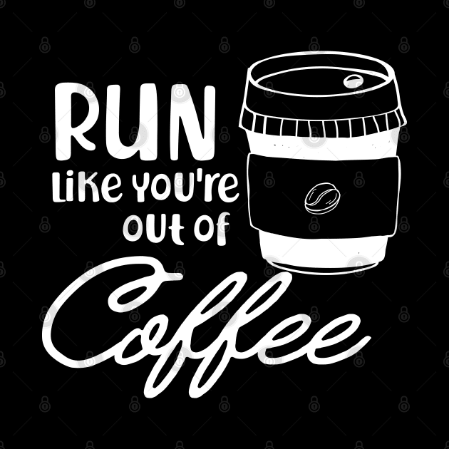 Coffee - Run like you are out of coffee by KC Happy Shop