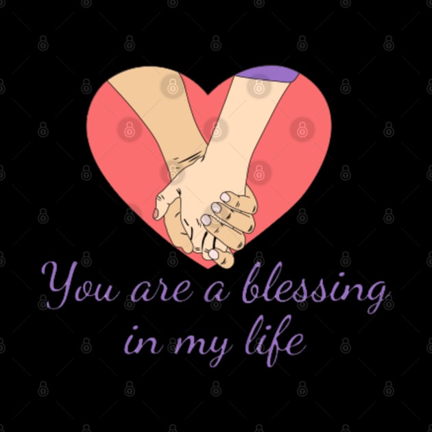 you are a blessing in my life by DREAMBIGSHIRTS