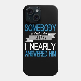 Somebody Said Today That I'm Lazy. I Nearly Answered Him Phone Case