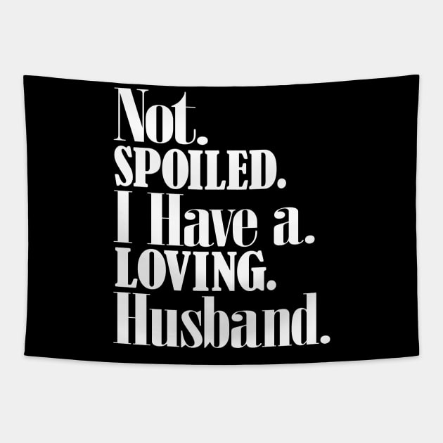 Im not spoiled I have a loving husband Tapestry by alcoshirts