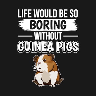 Life Would Be So Boring Without Guinea Pigs T-Shirt