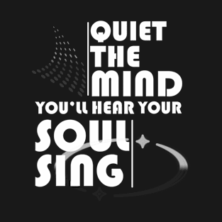 Quiet The Mind and You'll Hear Your Soul Sing T-Shirt