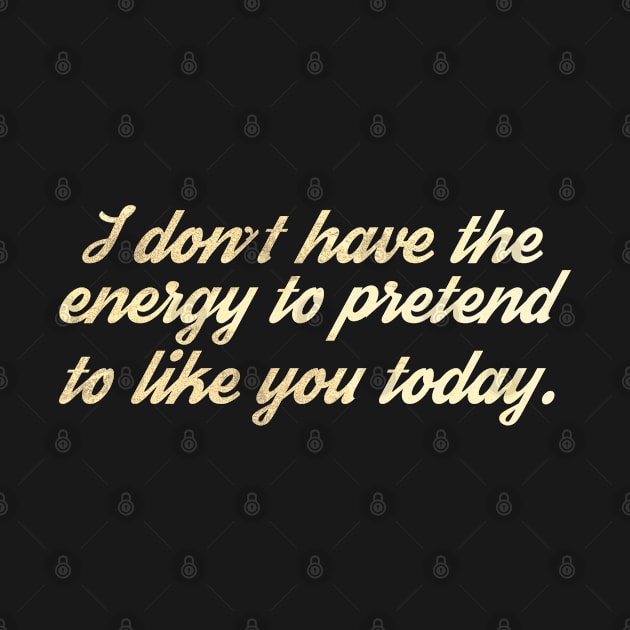 I Don't Have The Energy to Pretend to Like You Today by Renegade andrew stone art