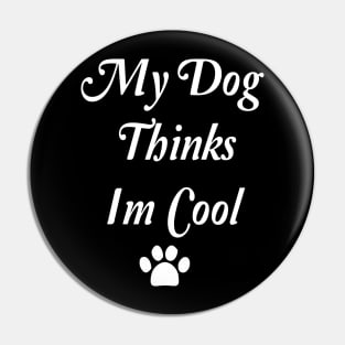 My Dog Thinks Im Cool Pin