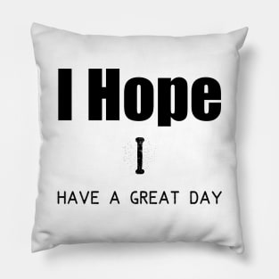 I hope i have a great day Pillow
