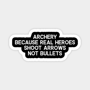 Archery Because Real Heroes Shoot Arrows, Not Bullets Magnet