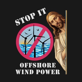 Offshore Wind Energy Stop it Jesus T-Shirt