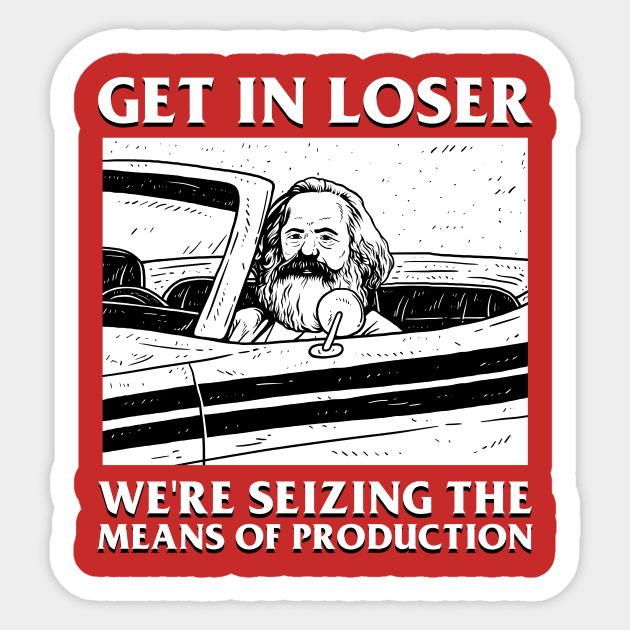 Get In Loser We're Seizing The Means Of Production Karl Marx T-Shirt Get In Loser We're Seizing The Means Of Production Karl Marx T-Shirt