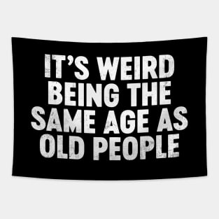 It's Weird Being The Same Age As Old People Funny Tapestry