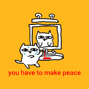 You Have to Make Peace T-Shirt