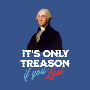 It's only treason if you lose T-Shirt