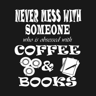 never mess with someone who is obsessed with coffee and books T-Shirt