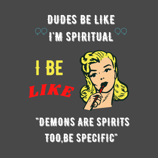 Dudes be like "I'm spiritual" I be like demons are spirits too,be specific by GOT A FEELING