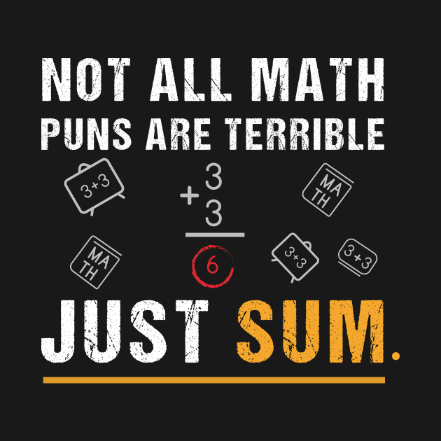 Not All Math Puns Are Terrible Just Sum - Math Not All Math Puns Are Terrible Just Sum - Math Teacher T-Shirt,Mathematician Teacher by creative36