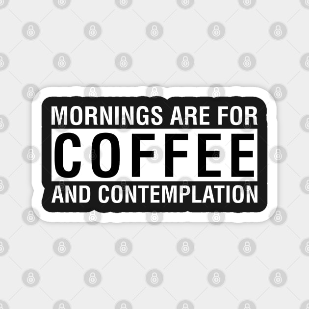 Mornings Are For Coffee And Contemplation Magnet by CityNoir