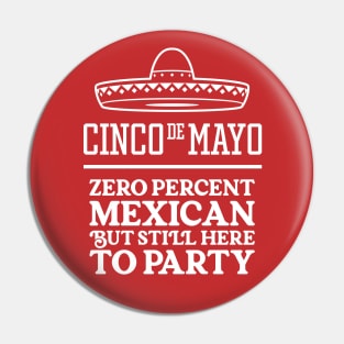 Funny Cinco de Mayo - Zero Percent Mexican But Still Here To Party Pin