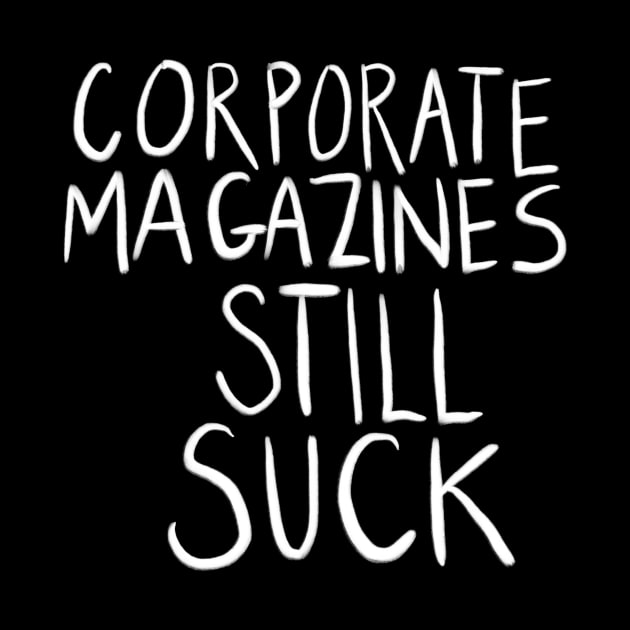 Corporate Magazines Still Suck (in white) by NickiPostsStuff