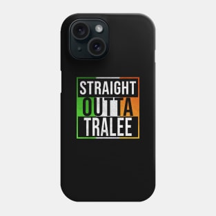 Straight Outta Tralee - Gift for Irish, Irishmen , Irishwomen,paddy, From Tralee in Ireland Irish Phone Case