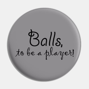 Balls, to be a player! Pin