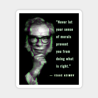 Isaac Asimov quote: “Never let your sense of morals prevent you from doing what is right.” Magnet