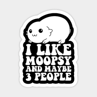 I Like Moopsy And Maybe 3 People Magnet