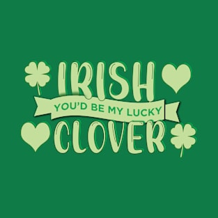 Irish You'd Be My Lucky Clover, Kiss Me T-Shirt