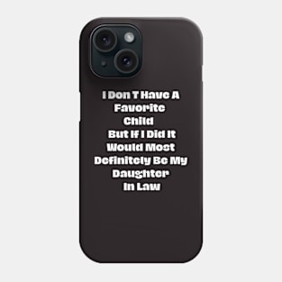 I Don T Have A Favorite Child But If I Did It Would Most Definitely Be My Daughter In Law Phone Case